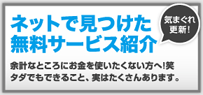 ネットで見つけた無料サービス タダでもできること、実はたくさんあります。